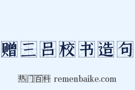 赠三吕校书造句是什么意思的图片